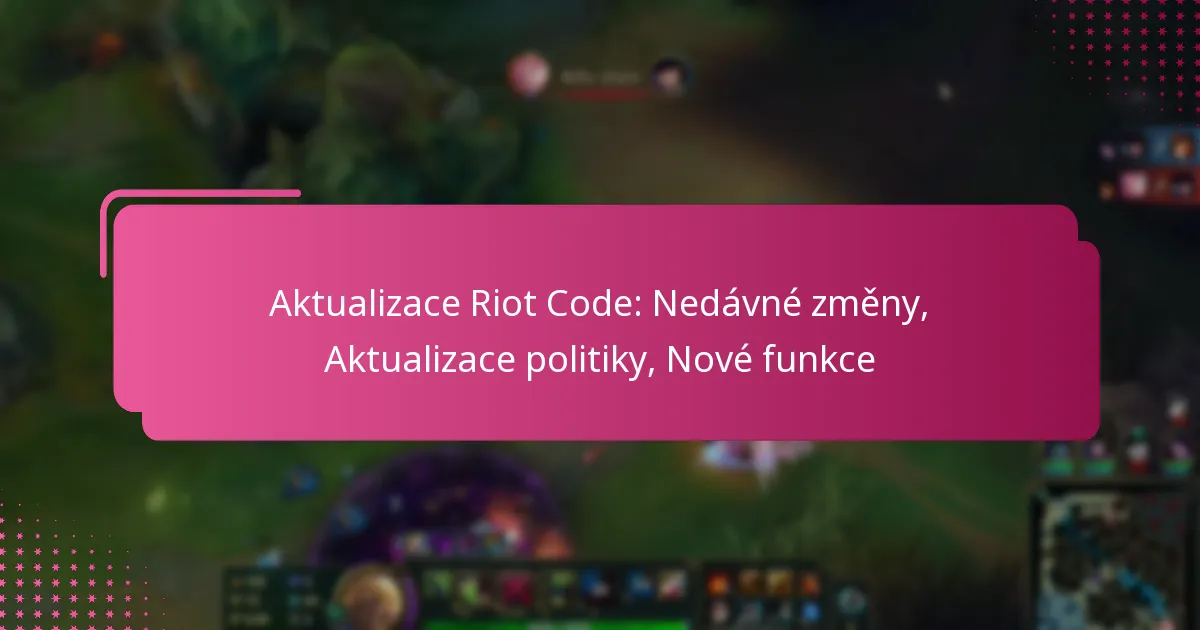 Aktualizace Riot Code: Nedávné změny, Aktualizace politiky, Nové funkce
