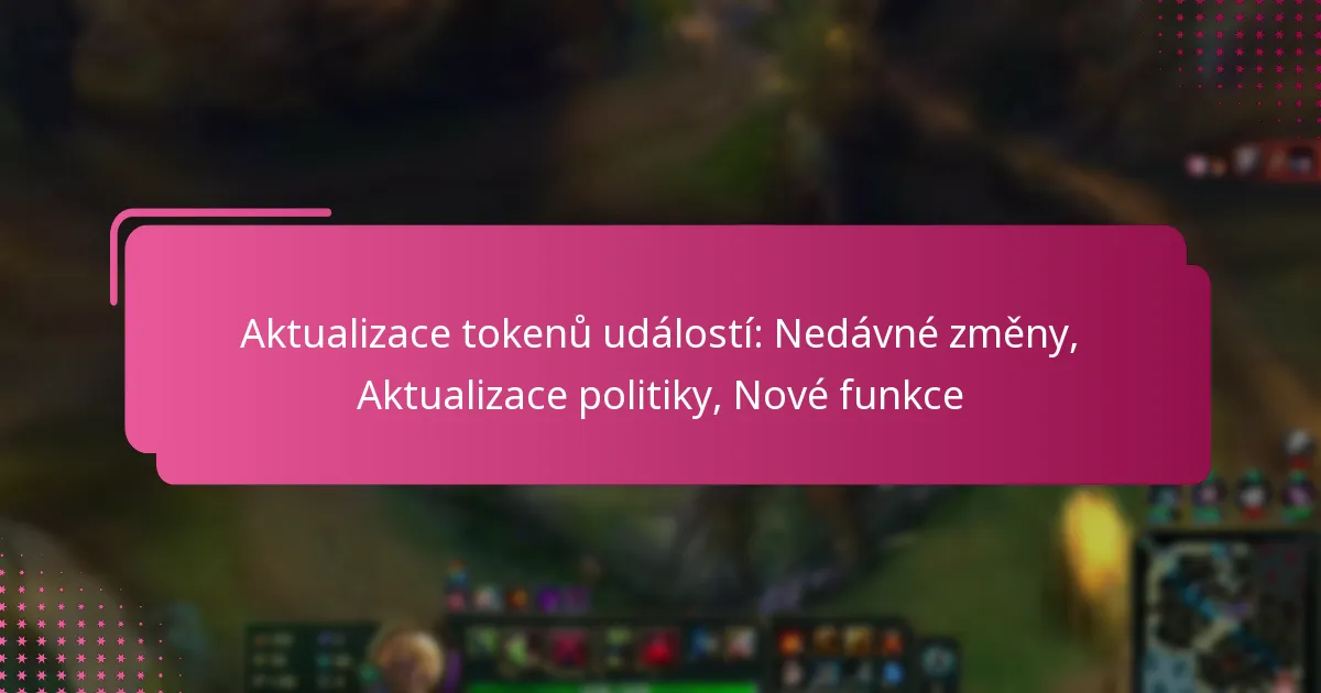 Aktualizace tokenů událostí: Nedávné změny, Aktualizace politiky, Nové funkce