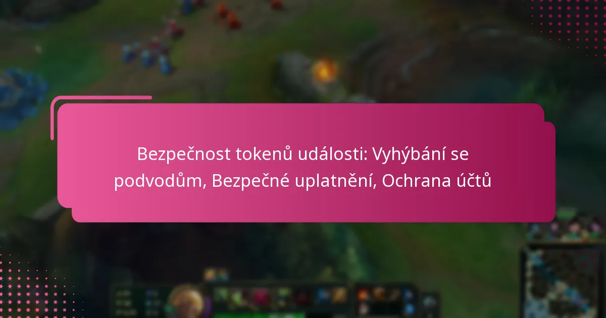 Bezpečnost tokenů události: Vyhýbání se podvodům, Bezpečné uplatnění, Ochrana účtů