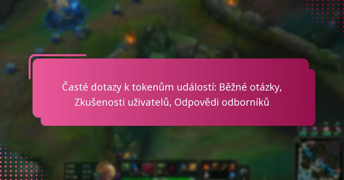 Časté dotazy k tokenům událostí: Běžné otázky, Zkušenosti uživatelů, Odpovědi odborníků