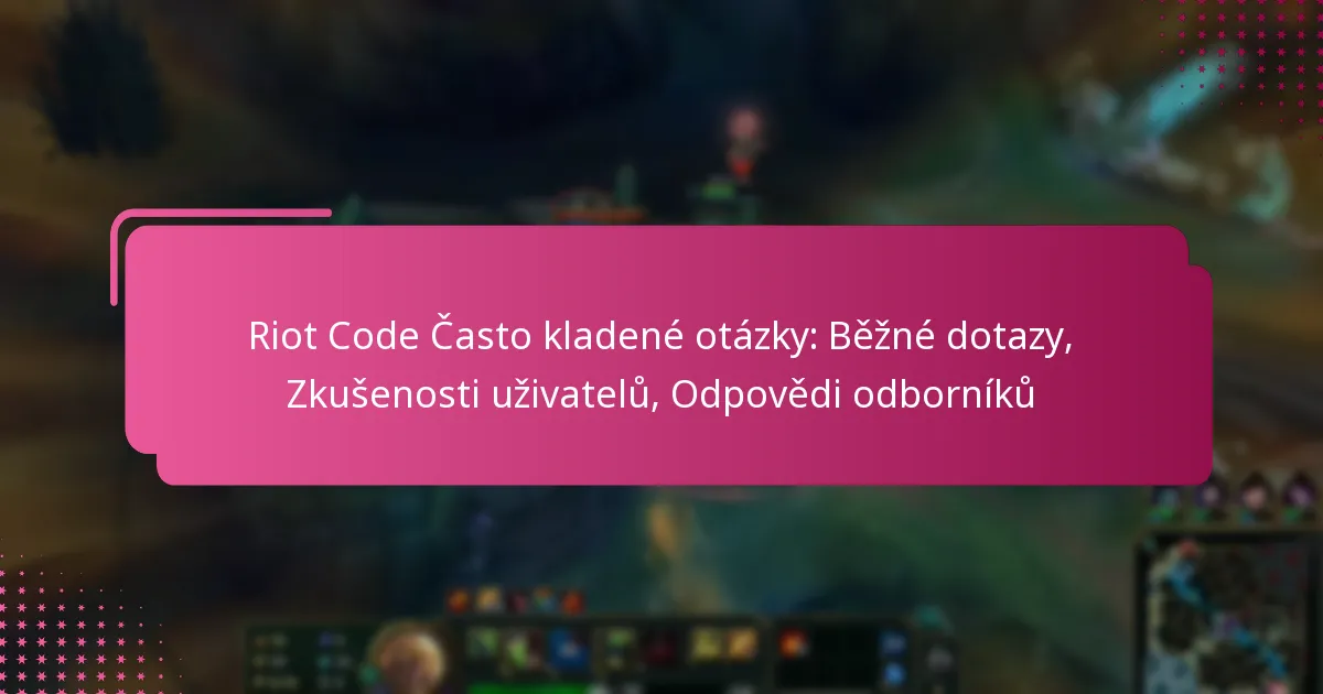 Riot Code Často kladené otázky: Běžné dotazy, Zkušenosti uživatelů, Odpovědi odborníků
