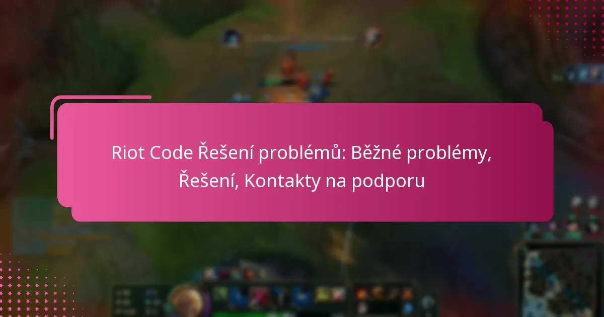 Riot Code Řešení problémů: Běžné problémy, Řešení, Kontakty na podporu