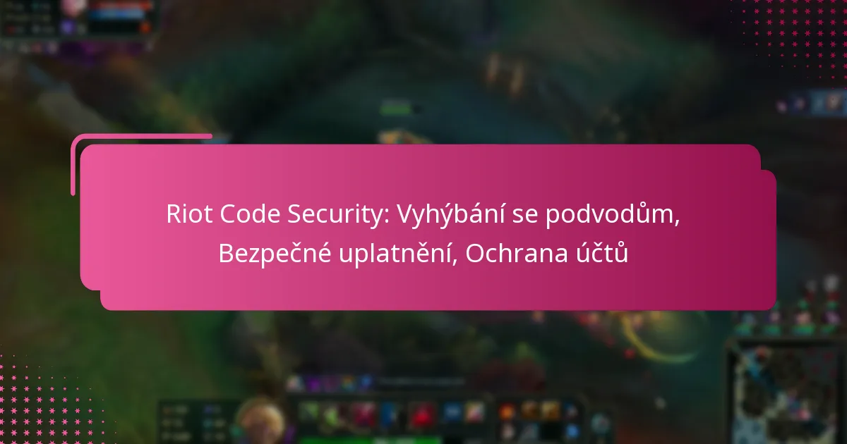 Riot Code Security: Vyhýbání se podvodům, Bezpečné uplatnění, Ochrana účtů
