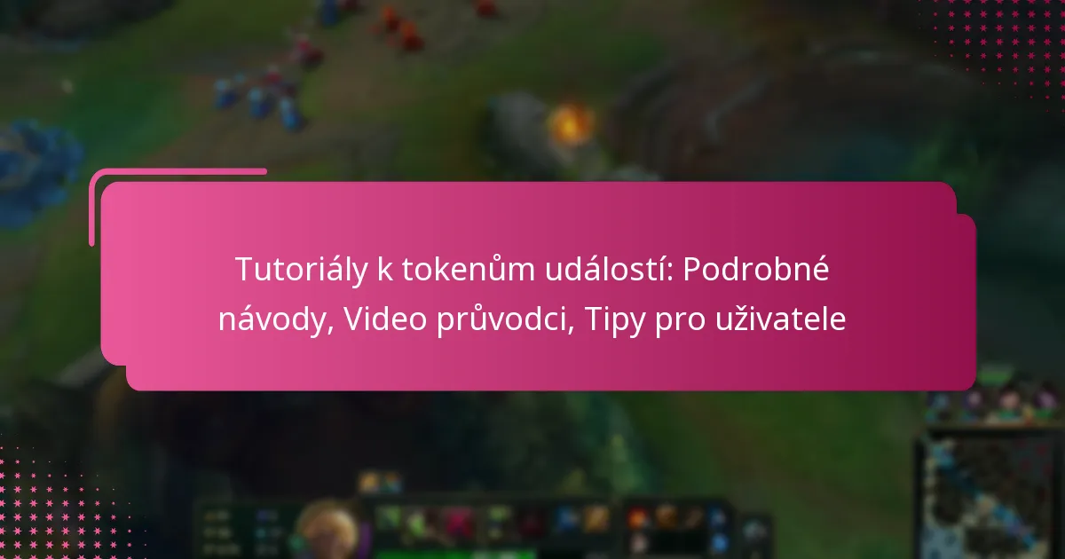 Tutoriály k tokenům událostí: Podrobné návody, Video průvodci, Tipy pro uživatele