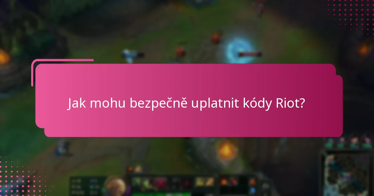 Jak mohu bezpečně uplatnit kódy Riot?