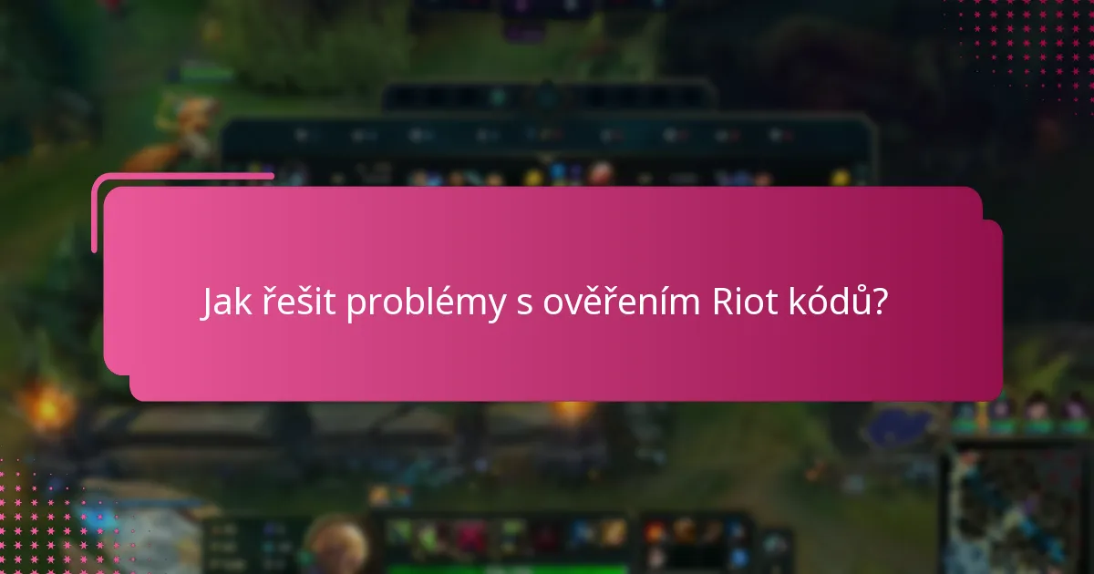 Jaké jsou běžné problémy s ověřením Riot kódů?