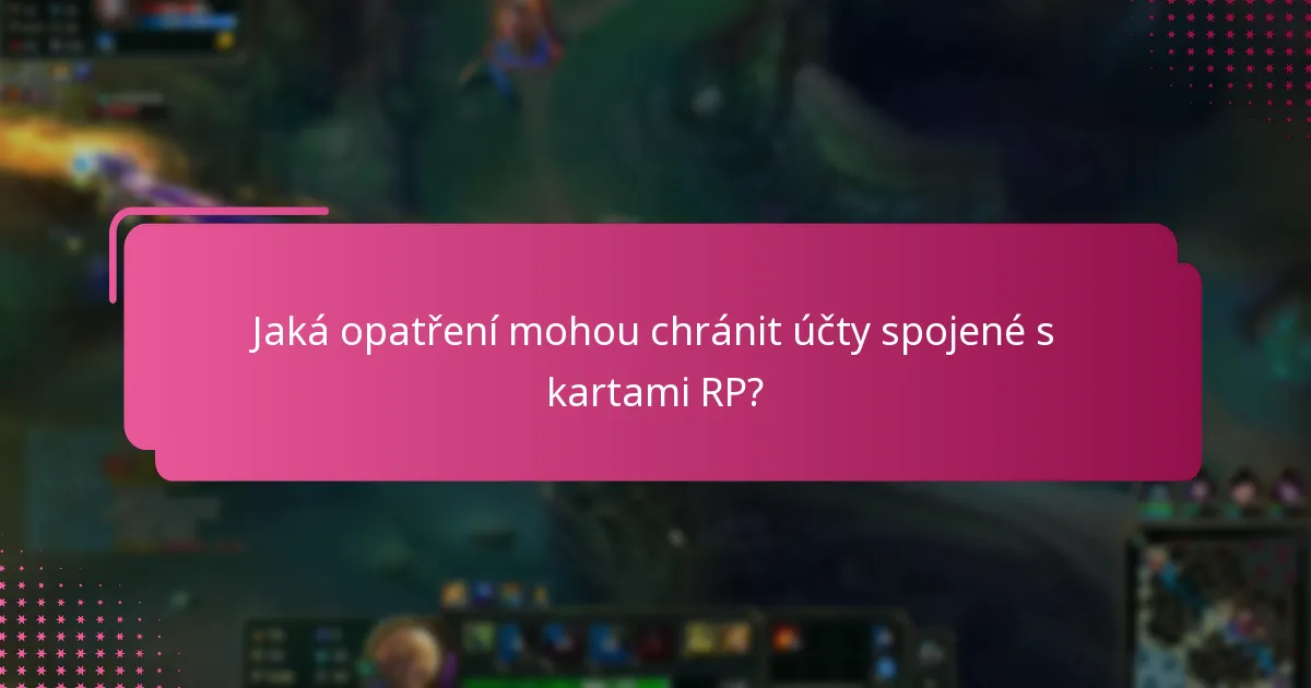 Jaká opatření mohou chránit účty spojené s kartami RP?