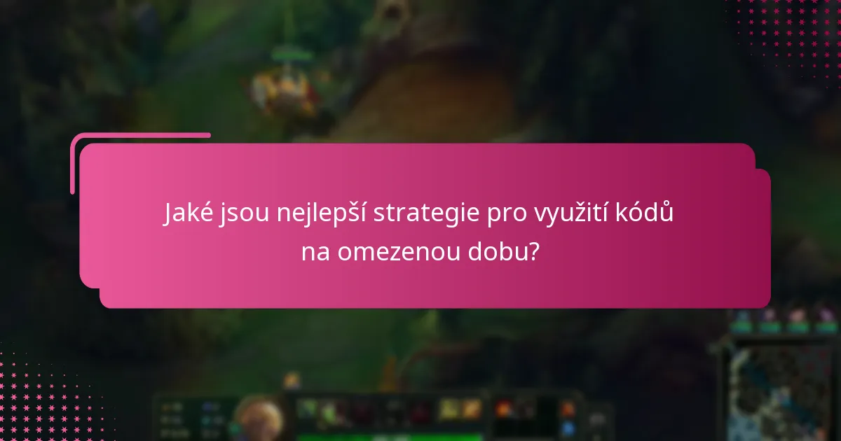 Jaké jsou nejlepší strategie pro využití kódů na omezenou dobu?