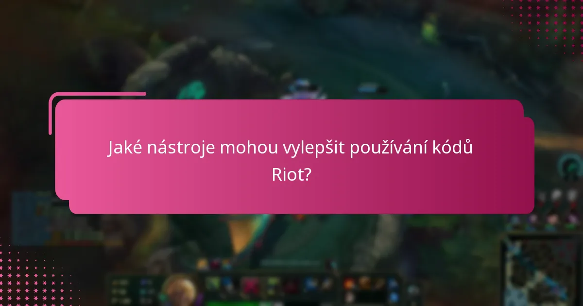 Jaké nástroje mohou vylepšit používání kódů Riot?